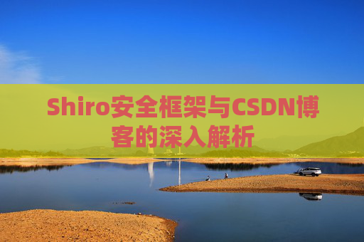 Shiro安全框架与CSDN博客的深入解析