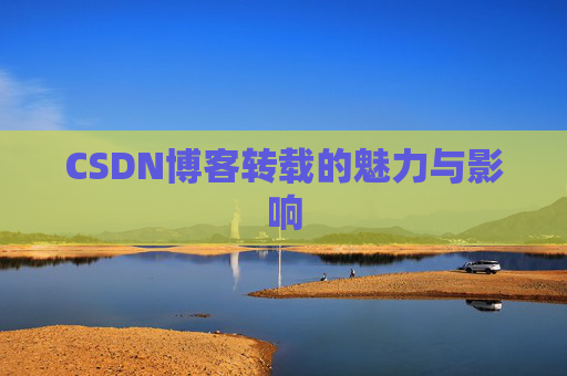 CSDN博客转载的魅力与影响